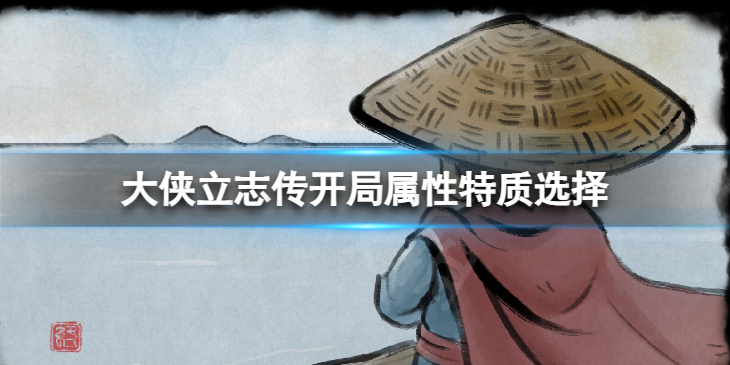 《大侠立志传》开局属性特质选择 如何选择属性特质？