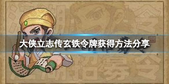 《大侠立志传》玄铁令牌怎么获得？玄铁令牌获得方法分享
