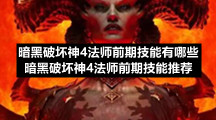 暗黑破坏神4法师前期技能有哪些暗黑破坏神4法师前期技能推荐