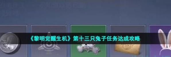 《黎明觉醒：生机》第十三只兔子任务达成攻略