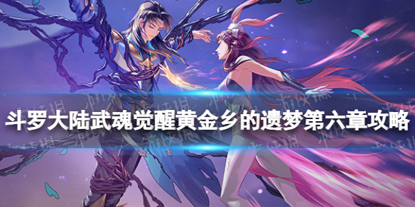 《斗罗大陆武魂觉醒》黄金乡的遗梦第六章策略黄金乡的遗梦第6章怎么过