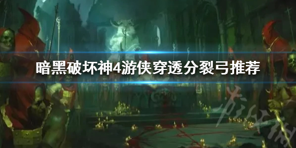 《暗黑破坏神4》游侠穿透分裂弓推荐   穿透分裂弓怎么玩？