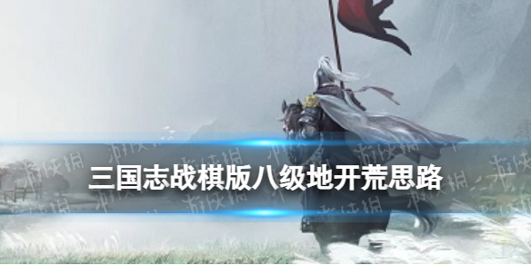 《三国志战棋版》八级地开荒思路八级地怎么打