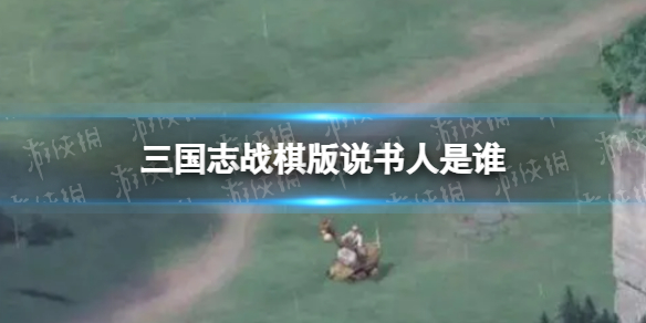 《三国志战棋版》说书人是谁说书人作用介绍