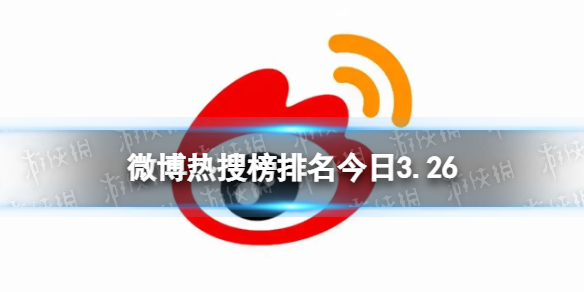 微博热搜榜排名今日3.26微博热搜榜今日事件3月26日