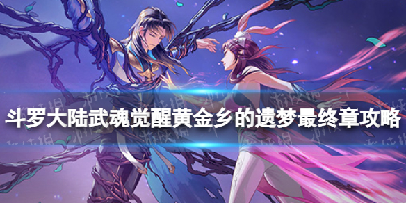 《斗罗大陆武魂觉醒》黄金乡的遗梦最终章策略黄金乡的遗梦最终章怎么过