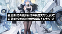 碧蓝航线新舰船伏罗希洛夫怎么获取碧蓝航线新舰船伏罗希洛夫获取方法