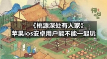 《桃源深处有人家》苹果ios安卓用户能不能一起玩