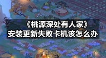 《桃源深处有人家》安装更新失败卡机该怎么办