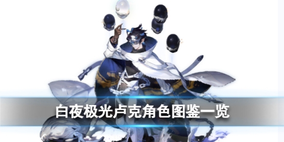 《白夜极光》卢克角色图鉴★6卢克角色信息和技能及突破属性一览
