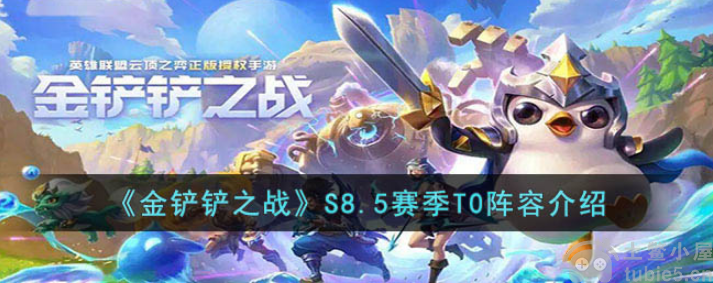 金铲铲之战S8.5赛季T0阵容有那些新赛季T0阵容详细介绍