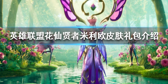 《英雄联盟》花仙贤者米利欧皮肤礼包介绍   皮肤礼包有什么内容？