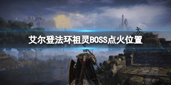 《艾尔登法环》祖灵BOSS点火位置在哪？祖灵BOSS点火位置标注一览
