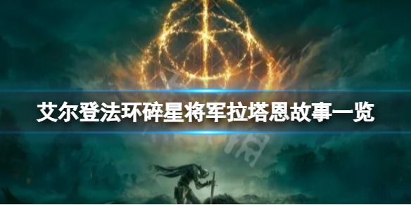 《艾尔登法环》碎星将军是谁？碎星将军拉塔恩故事一览