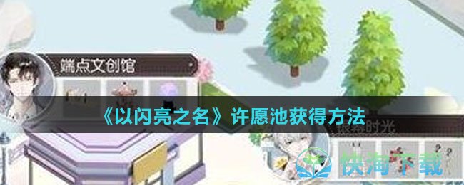 《以闪亮之名》许愿池获得玩法