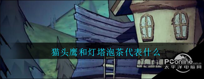 猫头鹰和灯塔泡茶代表什么泡茶和不泡茶结局