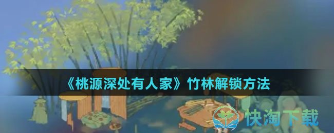 《桃源深处有人家》竹林解锁玩法