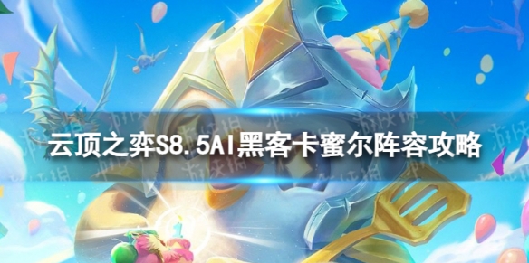 《云顶之弈手游》AI黑客卡蜜尔怎么玩？S8.5AI黑客卡蜜尔阵容攻略