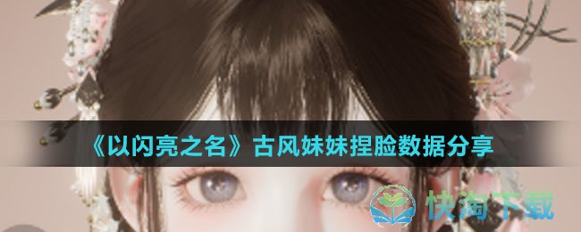 《以闪亮之名》古风妹妹捏脸数据分享