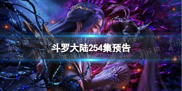斗罗大陆254集预告斗罗大陆动画254集剧情介绍