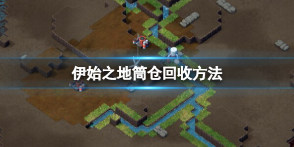 《伊始之地》森林里的筒仓怎么回收？筒仓回收方法