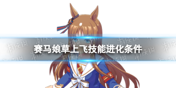 《赛马娘》草上飞技能怎么进化？草上飞技能进化条件