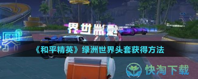 《和平精英》绿洲世界头套获得玩法