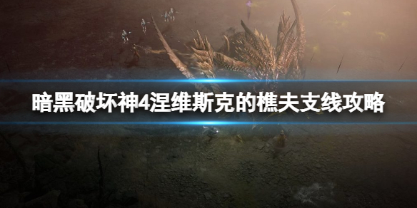 《暗黑破坏神4》涅维斯克的樵夫在哪接？涅维斯克的樵夫支线攻略