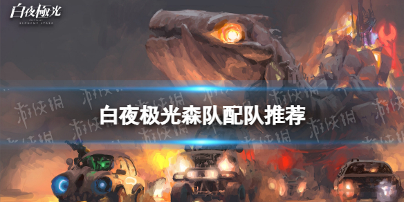 《白夜极光》森队配队推荐 森队怎么搭配？