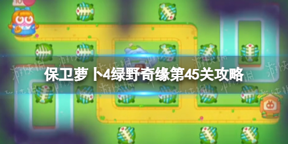 《保卫萝卜4》绿野奇缘第45关策略绿野奇缘第四十五关怎么过