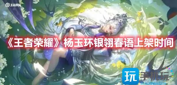 王者荣耀杨玉环银翎春语什么时候出杨玉环银翎春语上架时间介绍