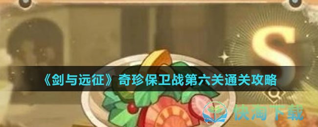 《剑与远征》奇珍保卫战第六关通关策略
