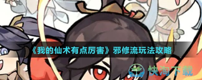 《我的仙术有点厉害》邪修流玩法策略
