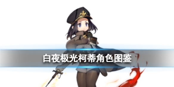《白夜极光》柯蒂角色图鉴 柯蒂角色信息和技能及突破属性一览