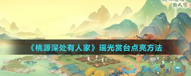 《桃源深处有人家》瑶光赏台点亮玩法
