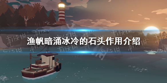 《渔帆暗涌》冰冷的石头有什么用？ 冰冷的石头作用介绍