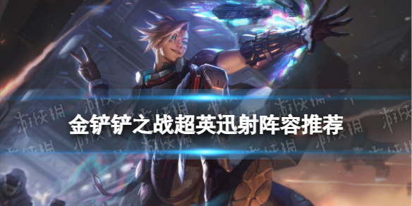 《金铲铲之战》超英迅射阵容推荐超英迅射赌EZ装备搭配策略