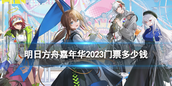《明日方舟》嘉年华2023什么时候嘉年华门票多少钱