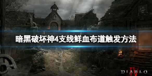 《暗黑破坏神4》鲜血布道支线怎么触发？支线鲜血布道触发方法