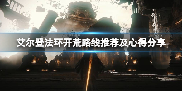 《艾尔登法环》新手怎么开荒比较好？开荒路线推荐及心得分享