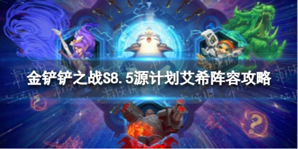 《金铲铲之战》源计划艾希怎么玩S8.5源计划艾希阵容策略