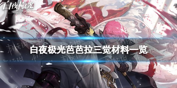《白夜极光》芭芭拉三觉材料一览芭芭拉精三材料