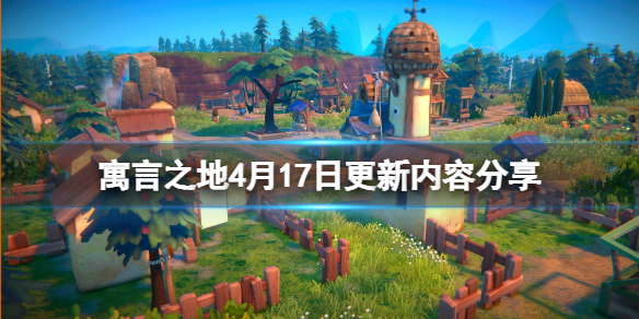 《寓言之地》4月17日更新内容分享 4月17日更新了哪些内容？