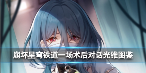 《崩坏星穹铁道》一场术后对话光锥图鉴一场术后对话光锥怎么样