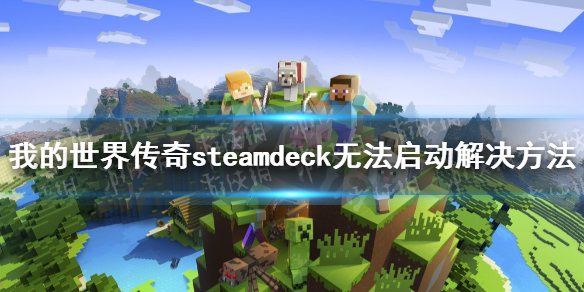 《我的世界传奇》steamdeck打不开怎么办？ steamdeck无法启动解决方法