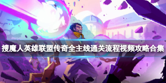 《搜魔人英雄联盟传奇》主线任务怎么做？全主线通关流程视频攻略合集