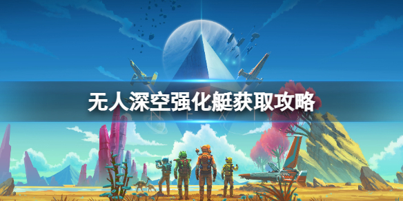 《无人深空》强化艇怎么获得？强化艇获取攻略