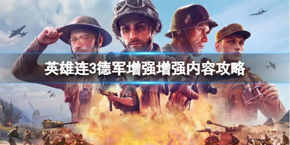 《英雄连3》德国国防军哪些新调整？德军增强增强内容攻略