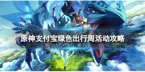 《原神》支付宝绿色出行周怎么参与支付宝绿色出行周活动策略
