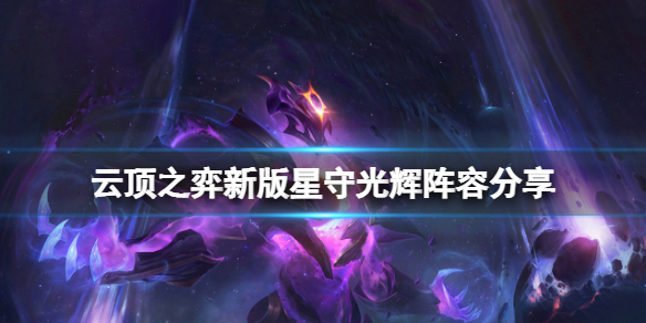 《云顶之弈》新版星守光辉怎么玩？新版星守光辉阵容分享